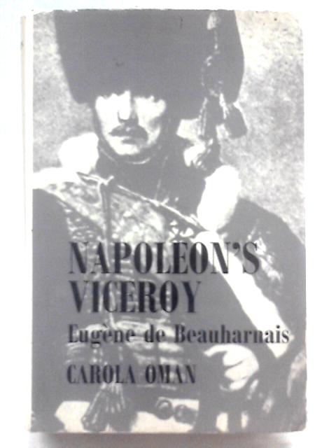 Napoleon's Viceroy: Eugene de Beauharnais By Carola Oman