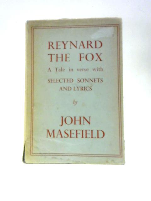 Reynard The Fox. A Tale In Verse With Selected Sonnets And Lyrics. By John Masefield