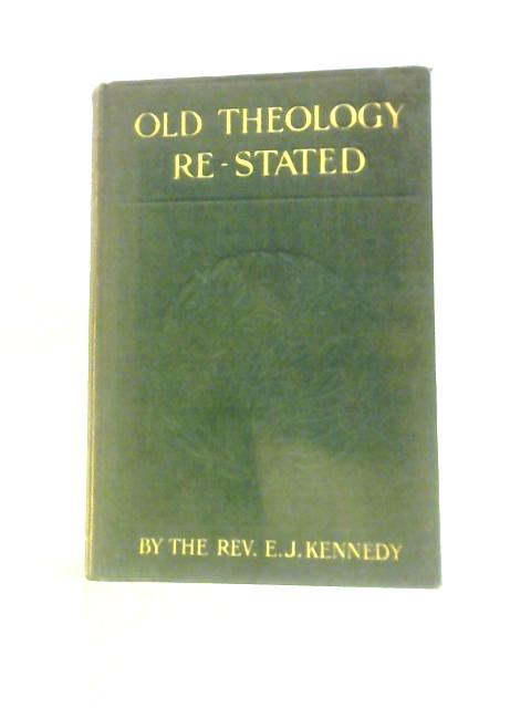 Old Theology Re-Stated von E.J.Kennedy