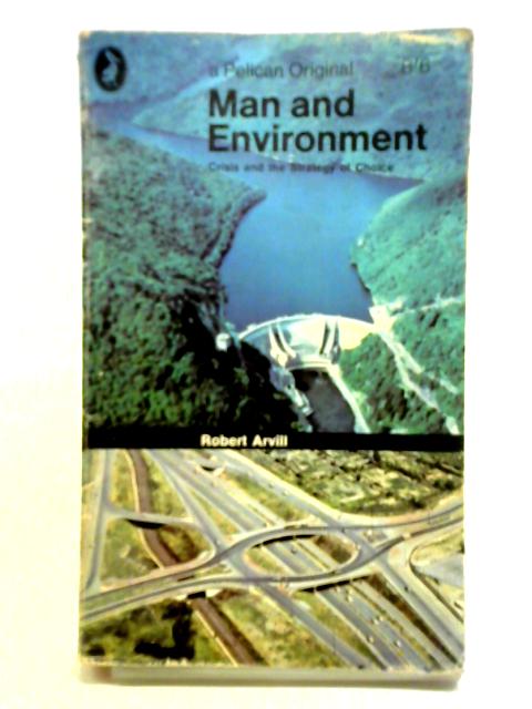 Man And Environment: Crisis And The Strategy Of Choice By Robert Arvill