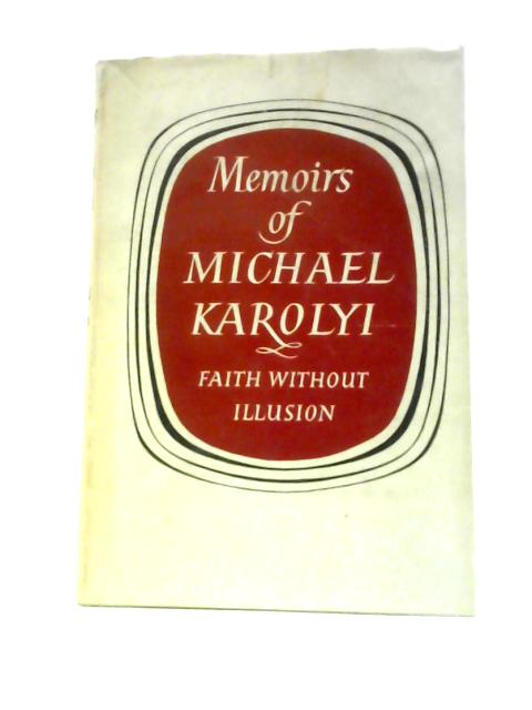 Memoirs Of Michael Karolyi: Faith Without Illusion von Mihly Krolyi Catherine Karolyi (Trans.)