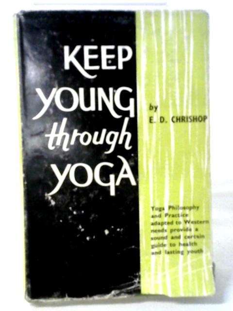 Keep Young Through Yoga By E. D. Chrishop