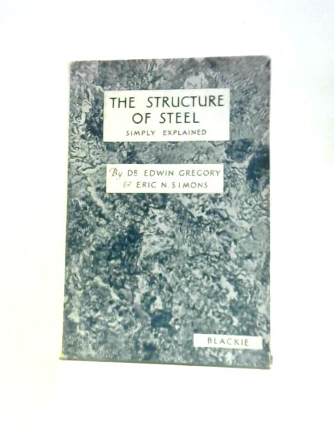 The Structure Of Steel Simply Explained von E.Gregory E.N.Simons