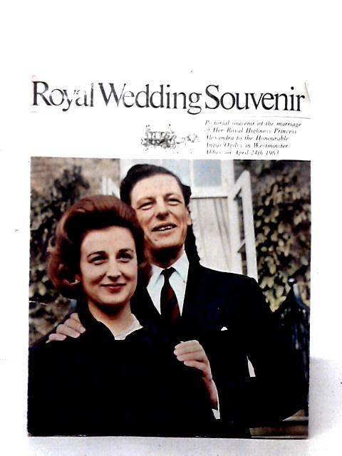 Royal Wedding Souvenir: Pictorial Souvenir of the Marriage of Her Royal Highness Princess Alexandra to the Honourable Angus Ogilvy in Westminster Abbey on April 24th 1963. By Daily Mirror