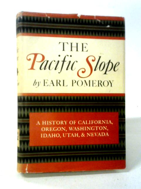 The Pacific Slope; A History Of California, Oregon, Washington, Idaho, Utah, And Nevada, By Earl S Pomeroy