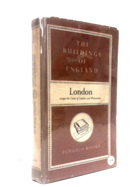 The Buildings of England: London Except the Cities of London and Westminster By Nikolaus Pevsner