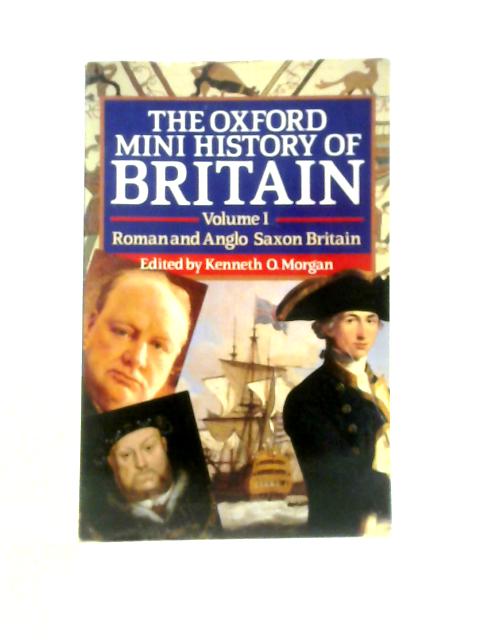 The Oxford Mini History of Britain. Volume I. Roman and Anglo Saxon Britain By Kenneth O.Morgan (Ed.)