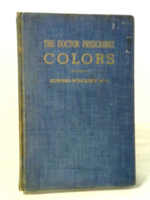 The Doctor Prescribes Colors: The Influence Of Colors On Health And Personality By Edward Podolsky