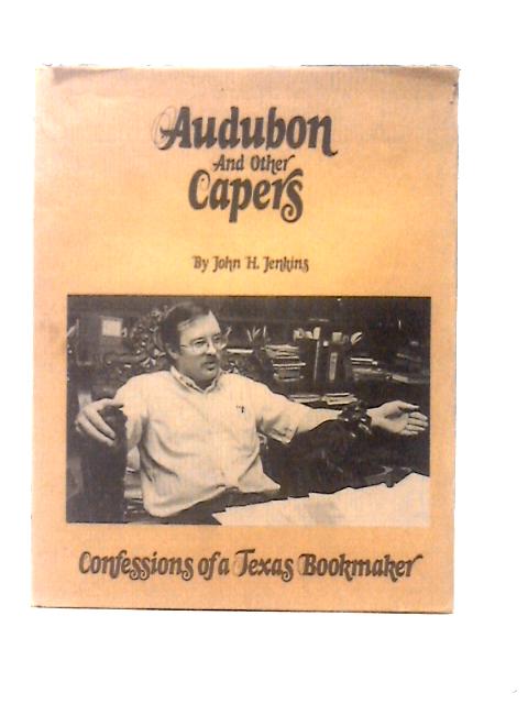 Audubon And Other Capers: Confessions Of A Texas Bookmaker By John H. Jenkins