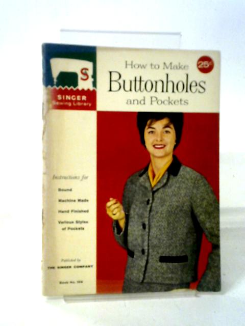 How to Make Buttonholes and Pockets (Singer Sewing Library, 109) By Anon