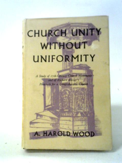 Church Unity Without Uniform By A. Harold Wood, E. Gordon Rupp