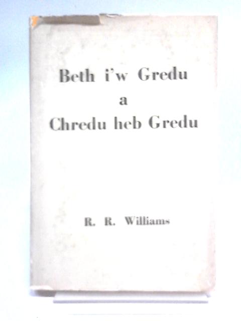 Beth I'W Gredu Chredu Heb Gredu von R. R. Williams