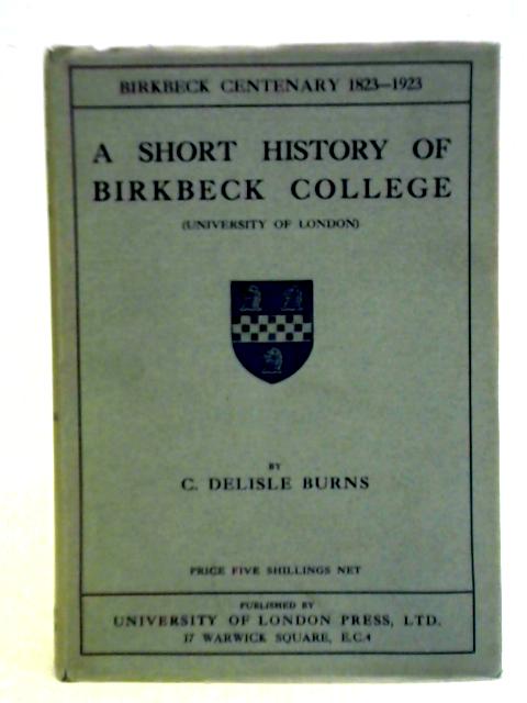 A Short History of Birkbeck College By C. Delisle Burns