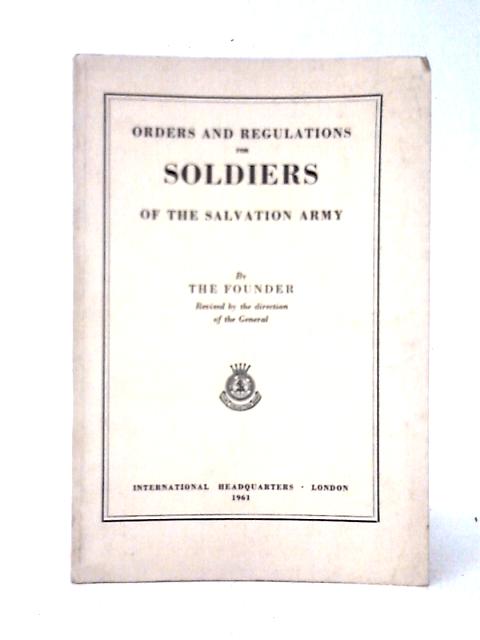 Orders and Regulations for Soldiers of the Salvation Army By The Founder