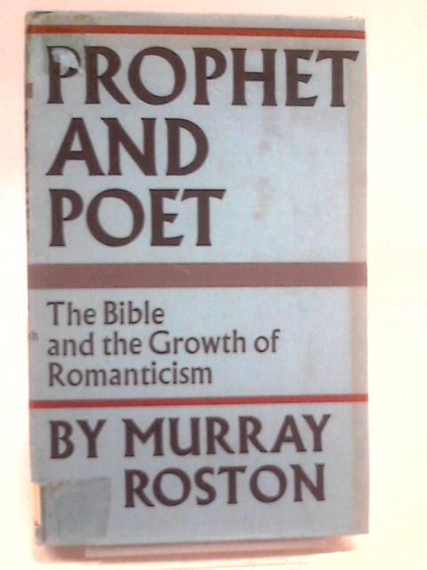 Prophet and Poet (The Bible and the Growth of Romanticism von Murray Roston