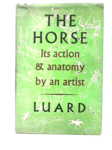 The Horse, Its Action and Anatomy By An Artist By Lowes D. Luard