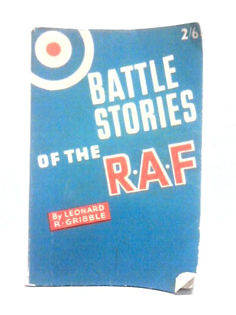 Battle Stories of The R.A.F. By Leonard R. Gribble