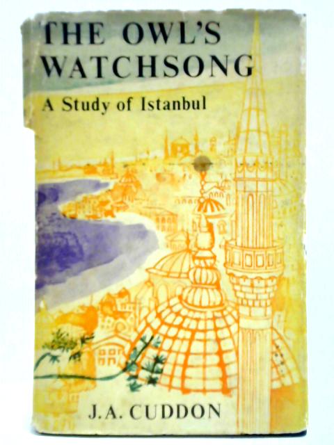 The Owl's Watchsong: A Study Of Istanbul von J. A. Cuddon