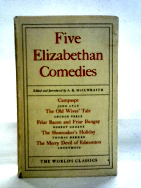 Five Elizabethan Comedies By A K McIlwraith ed.