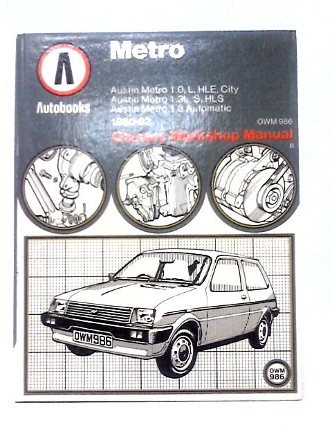 Austin Metro 1.0, 1.3 - 1980-82: Owners Workshop Manual By Various