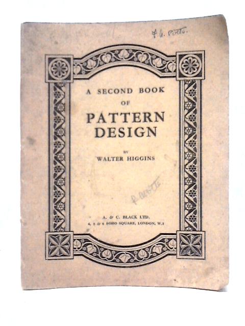 A Second Book Of Pattern Design With Notes On Construction And Development And The Application Of Design To Craft-Work By Walter Higgins