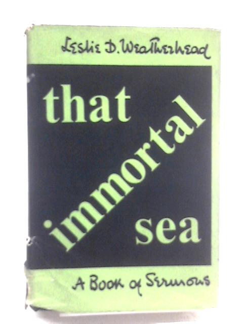 That Immortal Sea: Sermons By Leslie D. Weatherhead