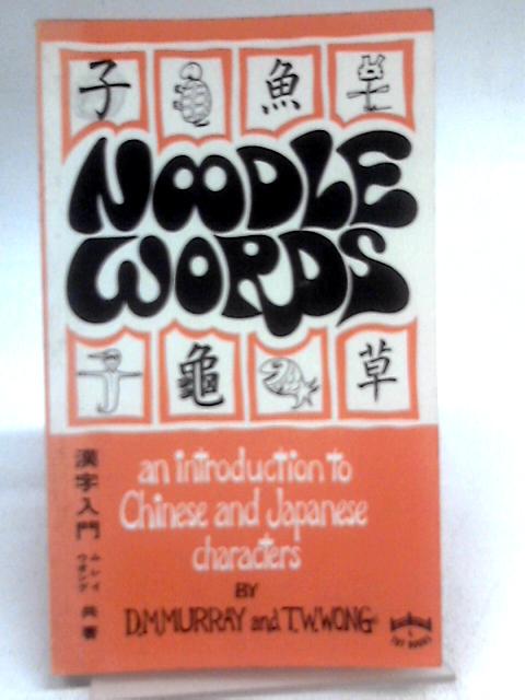 Noodle Words: Introduction to Chinese and Japanese Characters By D. M. Murray & T. W. Wong
