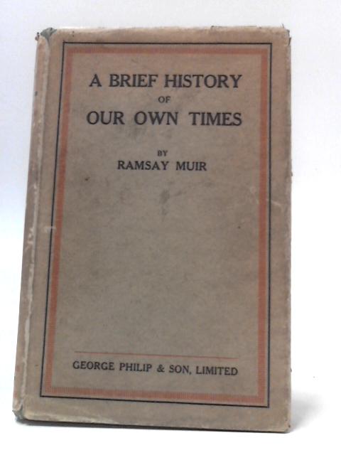 A Brief History of Our Own Times By Ramsay Muir