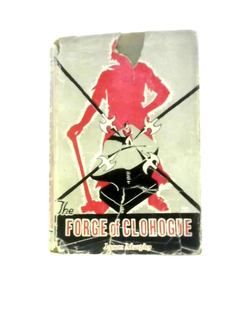 The Forge Of Clohogue: A Story Of The Rebellion Of '98 By James Murphy