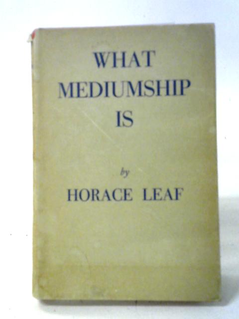 What Mediumship Is By Horace Leaf