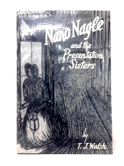 Nano Nagle and the Presentation Sisters By T. J. Walsh