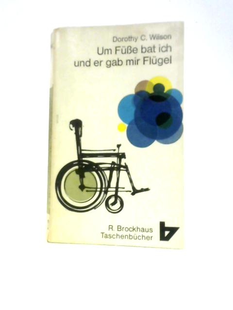 Um Fusse Bat Ich Und Er Gab Mir Flugel By Dorothy C. Wilson