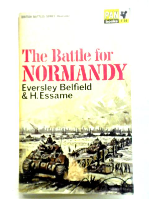 The Battle for Normandy By Eversley Belfield H. Essame