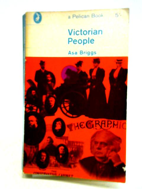 Victorian People: A Reassessment Of Persons And Themes, 1851-67 By Asa Briggs