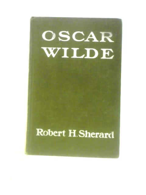 Oscar Wilde - The Story Of An Unhappy Friendship von Robert H.Sherard