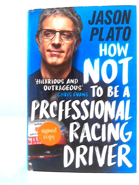 How Not to Be a Professional Racing Driver By Jason Plato