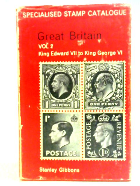 Great Britain Specialised Stamp Catalogue. Volume 2. King Edward VII to King George VI By Stanley Gibbons