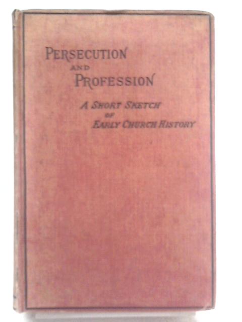 Persecution and Profession; being Sketches of Early Church History... von Unstated