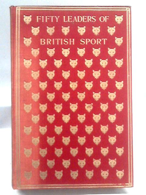 Fifty Leaders of British Sport. A Series of Portraits By Ernest C. Elliott (of Elliott and Fry). By Ernest C. Elliott