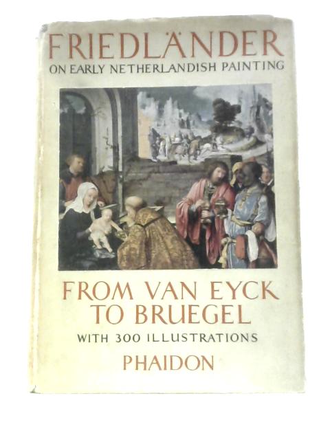 Early Netherlandish Painting From Van Eyck to Bruegel von Max J. Friedlaender