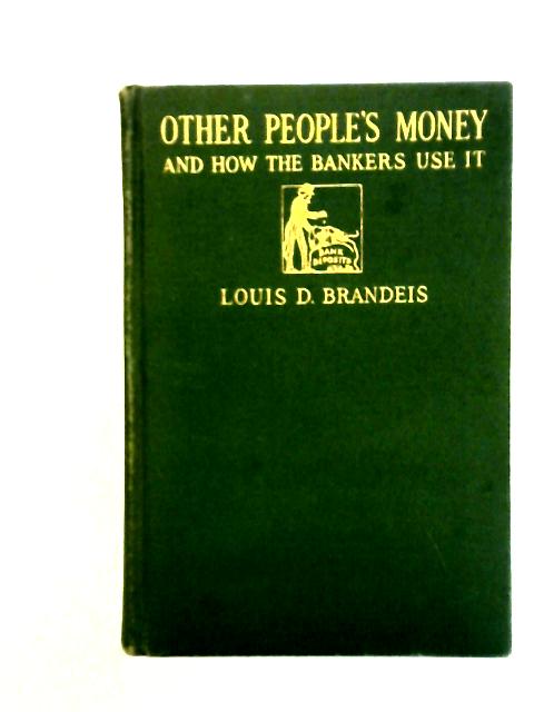 Other People's Money: And How Bankers Use It By Louis D. Brandeis