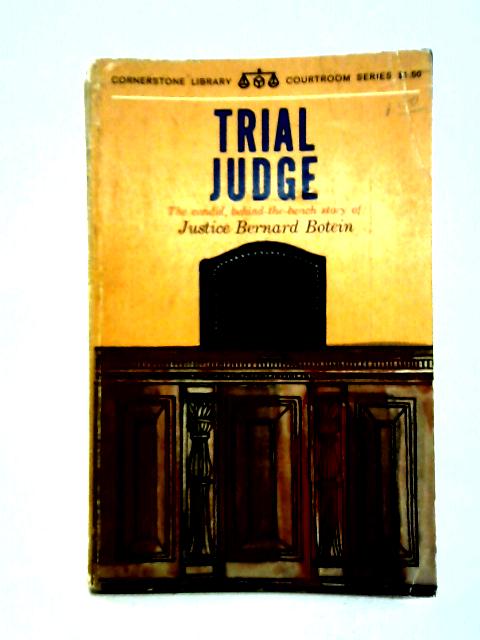 Trial Judge: The Candid, Behind-the-bench Story of Justice Bernard Botein By Bernard Botein