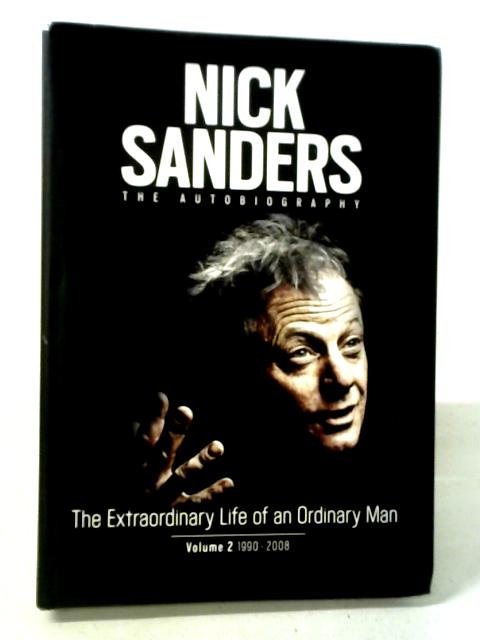 The Extraordinary Life Of An Ordinary Man: Volume 2, 1990 - 2008 By Nick Sanders