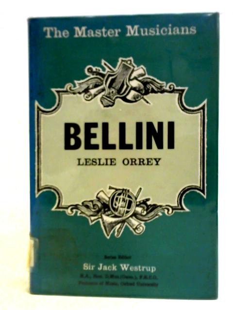 The Master Musicians Series: Bellini. von Orrey, Leslie.