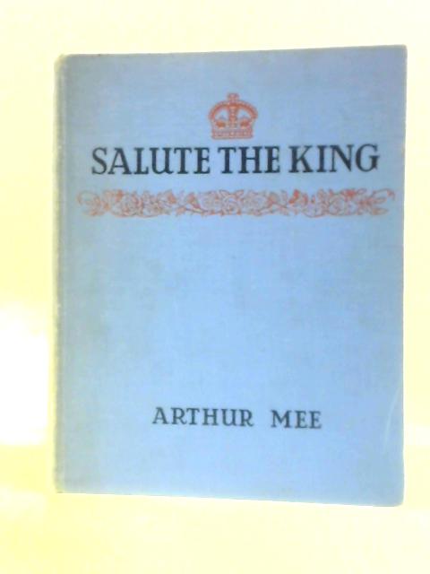 Salute The King. George The Sixth And His Far-Flung Realms von Arthur Mee