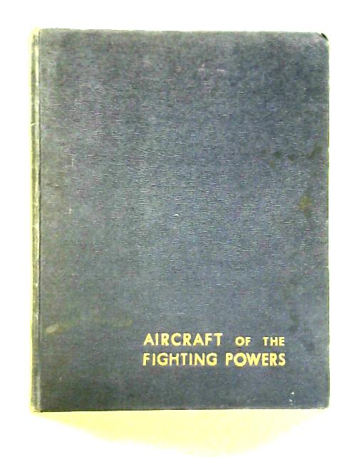 Aircraft of the Fighting Powers: Volume One - 1940 Aircraft By Various