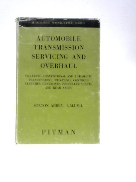 Automobile Transmission Servicing And Overhaul: Including Conventional And Automatic Transmissions,Two-pedal Controls,Clutches,Gearboxes,Propeller Shafts And Rear Axles (Automobile Maintenance Series) By Staton Abbey