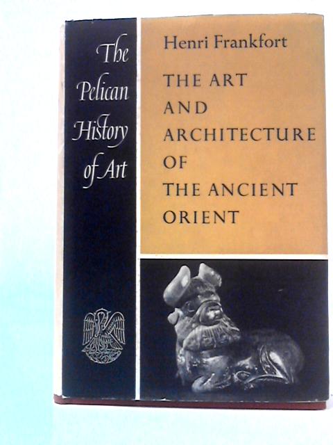 The Art And Architecture Of The Ancient Orient par Henri Frankfort