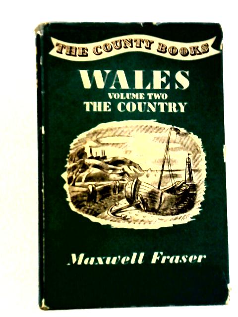 Wales: Volume Two, The Country By Maxwell Fraser