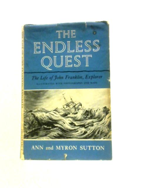 The Endless Quest: The Life of John Franklin: Explorer By Ann and Myron Sutton